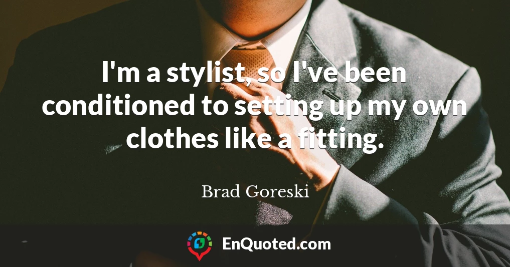 I'm a stylist, so I've been conditioned to setting up my own clothes like a fitting.