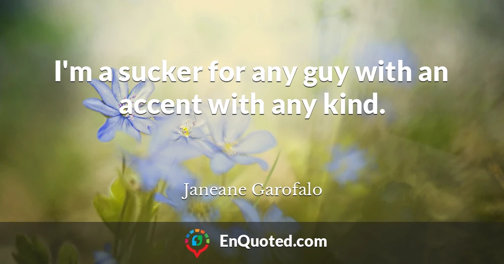 I'm a sucker for any guy with an accent with any kind.