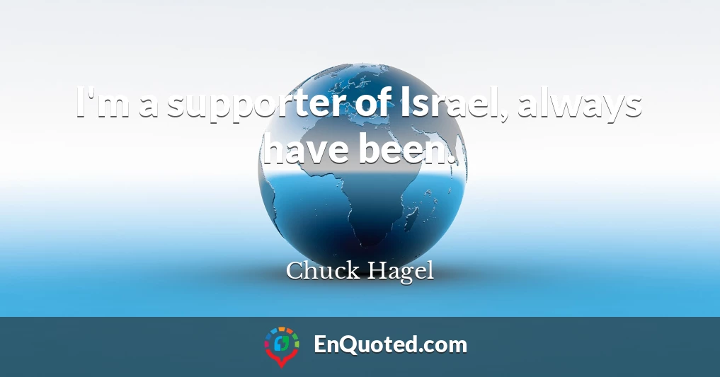 I'm a supporter of Israel, always have been.