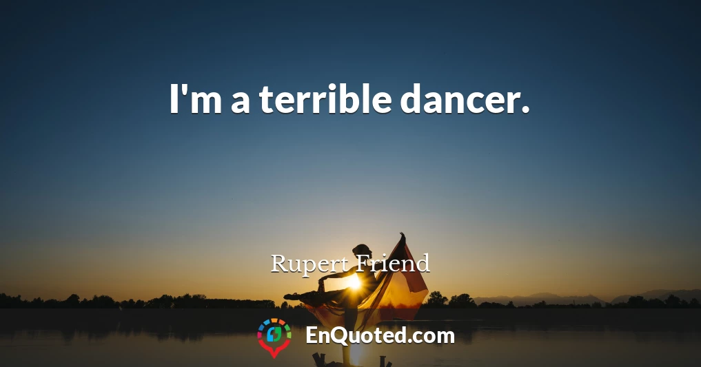 I'm a terrible dancer.