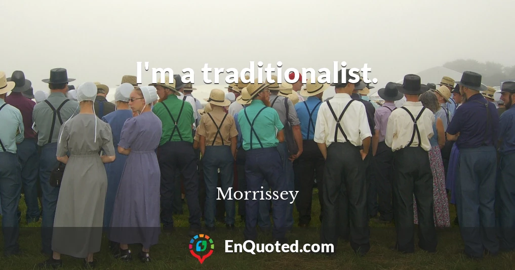 I'm a traditionalist.