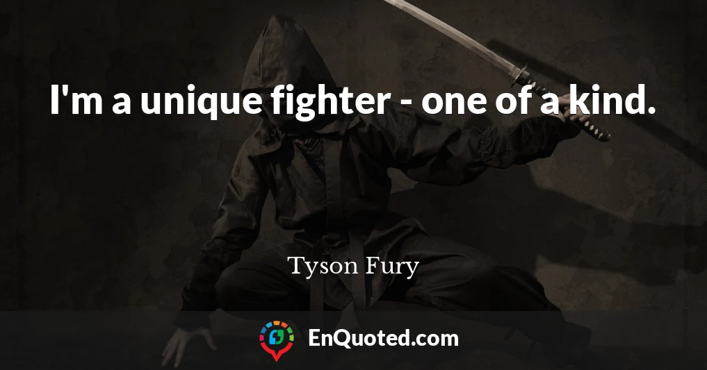 I'm a unique fighter - one of a kind.