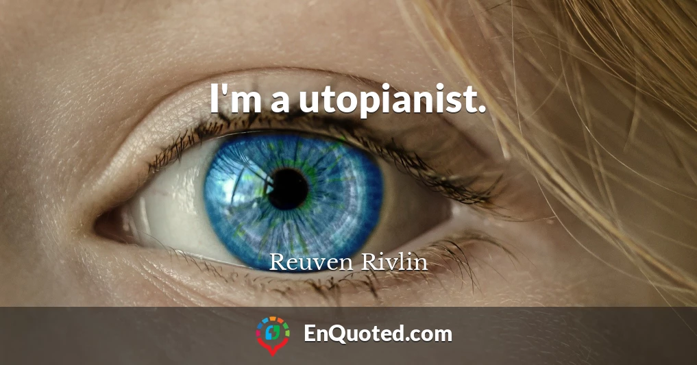I'm a utopianist.