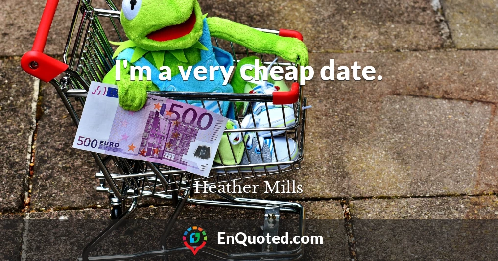 I'm a very cheap date.
