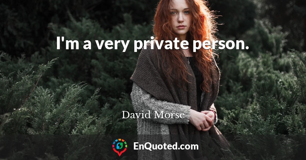I'm a very private person.