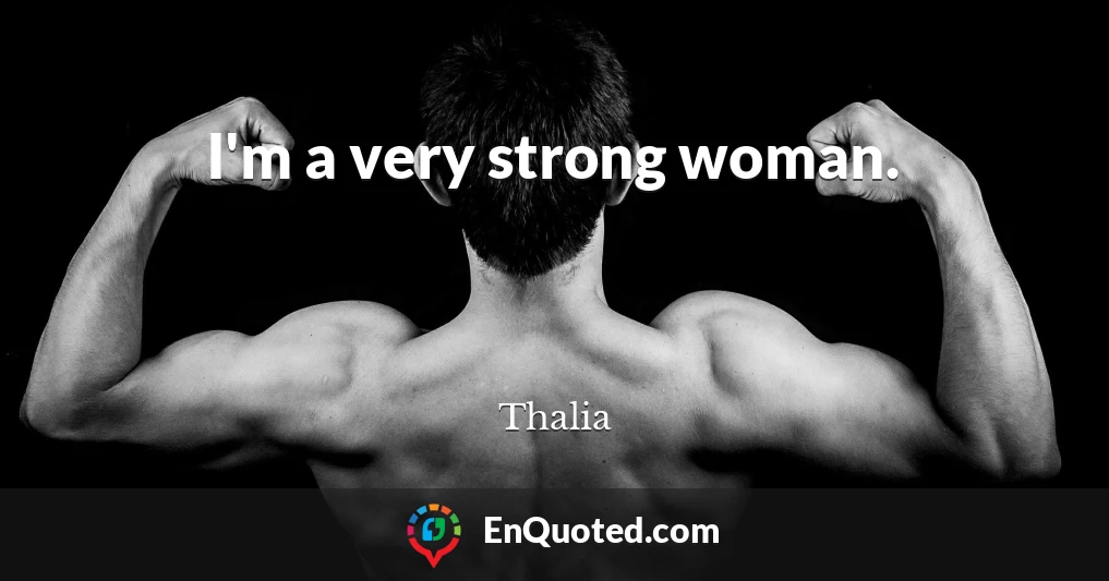 I'm a very strong woman.