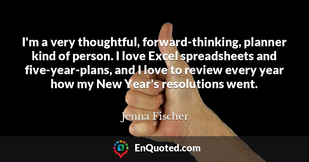 I'm a very thoughtful, forward-thinking, planner kind of person. I love Excel spreadsheets and five-year-plans, and I love to review every year how my New Year's resolutions went.