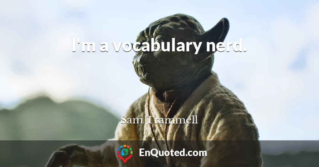 I'm a vocabulary nerd.