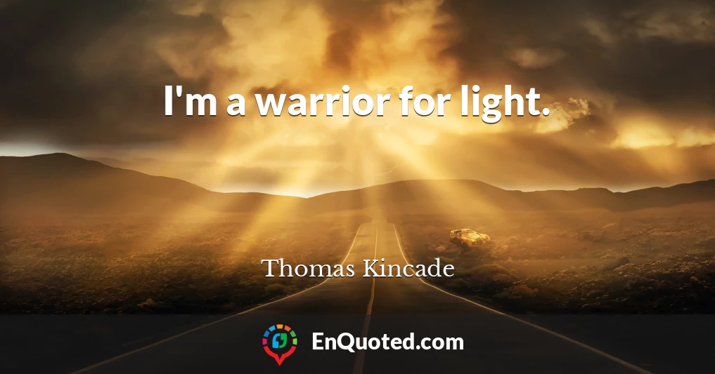 I'm a warrior for light.