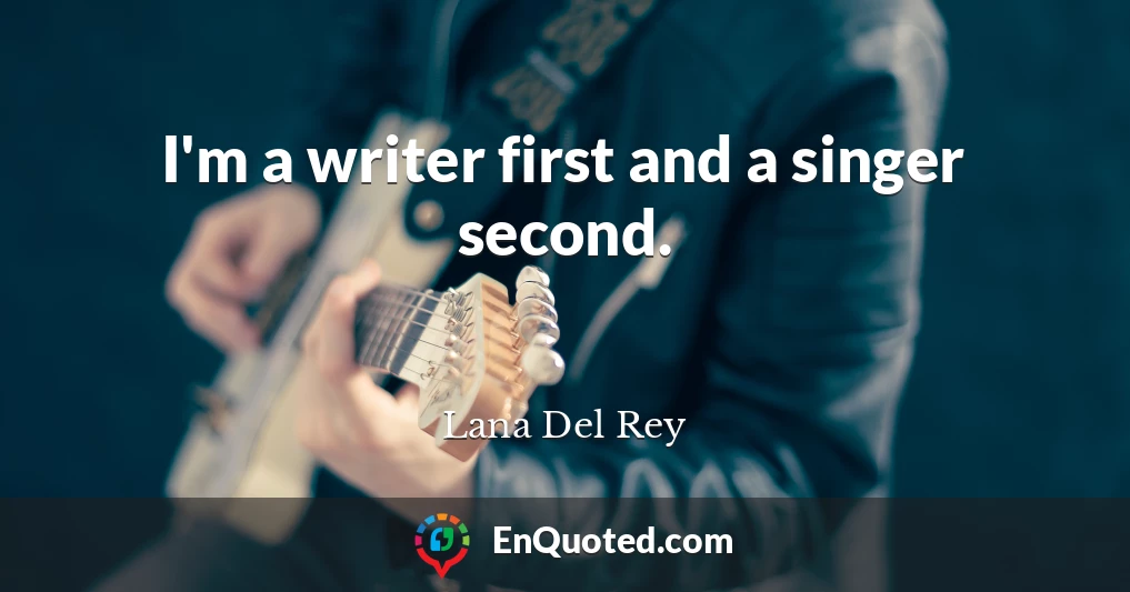 I'm a writer first and a singer second.