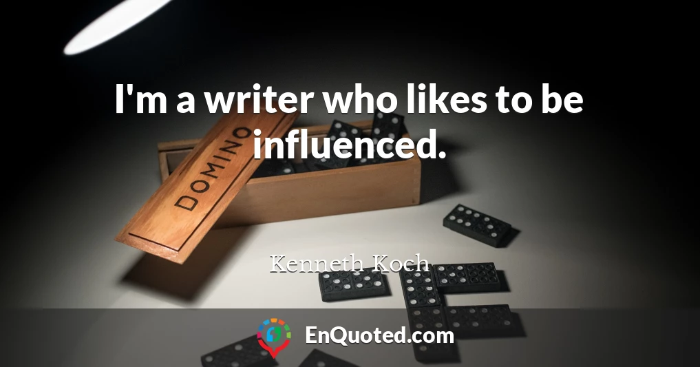 I'm a writer who likes to be influenced.