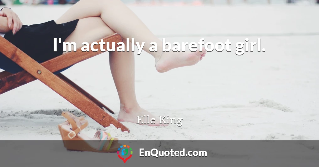 I'm actually a barefoot girl.