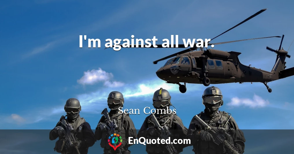 I'm against all war.