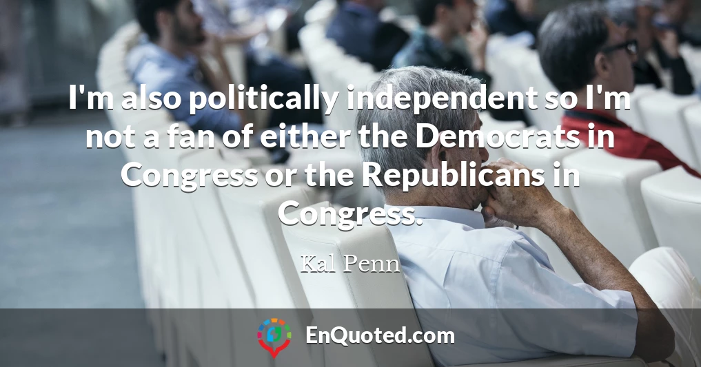 I'm also politically independent so I'm not a fan of either the Democrats in Congress or the Republicans in Congress.