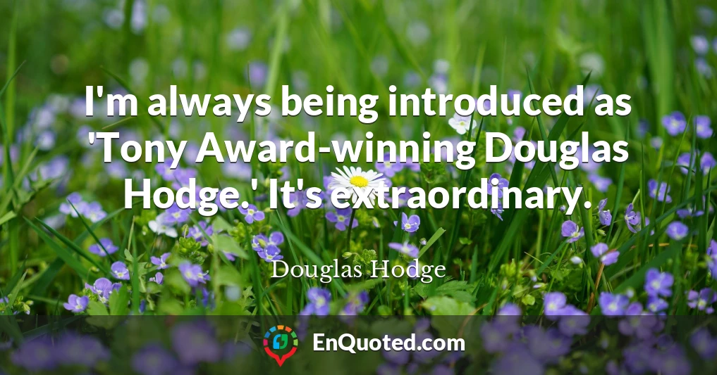 I'm always being introduced as 'Tony Award-winning Douglas Hodge.' It's extraordinary.