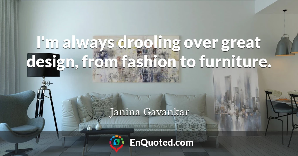 I'm always drooling over great design, from fashion to furniture.