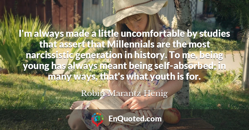 I'm always made a little uncomfortable by studies that assert that Millennials are the most narcissistic generation in history. To me, being young has always meant being self-absorbed; in many ways, that's what youth is for.