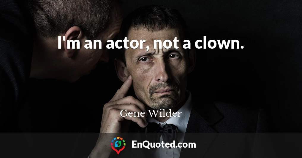 I'm an actor, not a clown.
