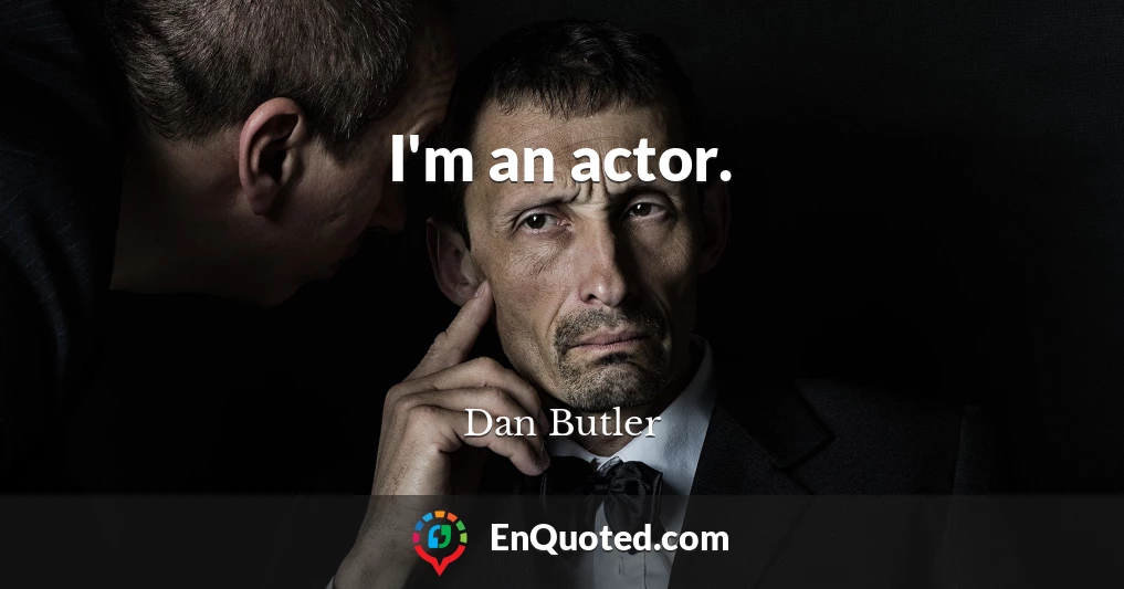 I'm an actor.