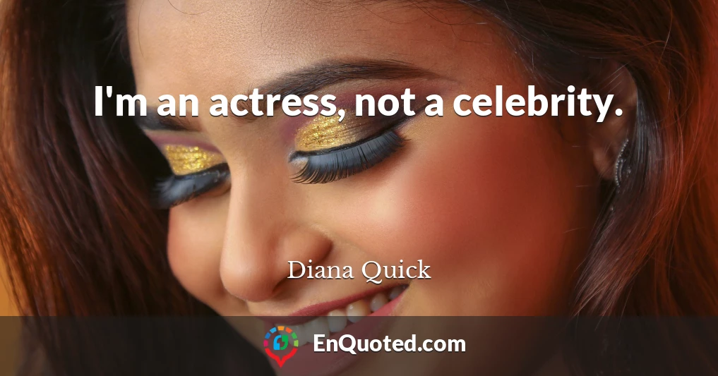 I'm an actress, not a celebrity.