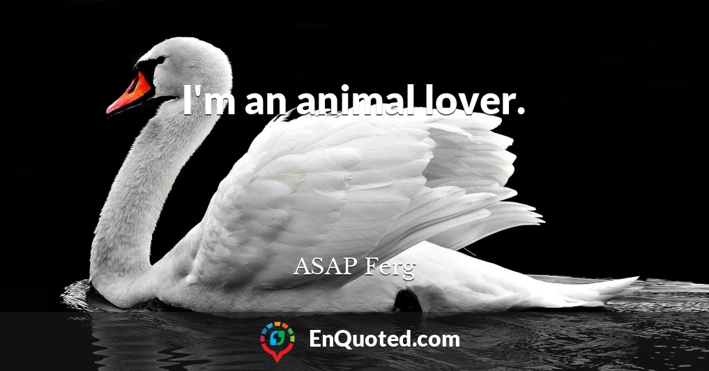 I'm an animal lover.