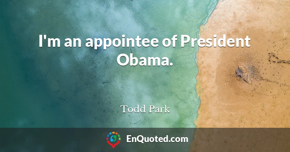 I'm an appointee of President Obama.