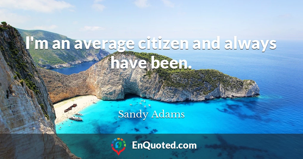 I'm an average citizen and always have been.