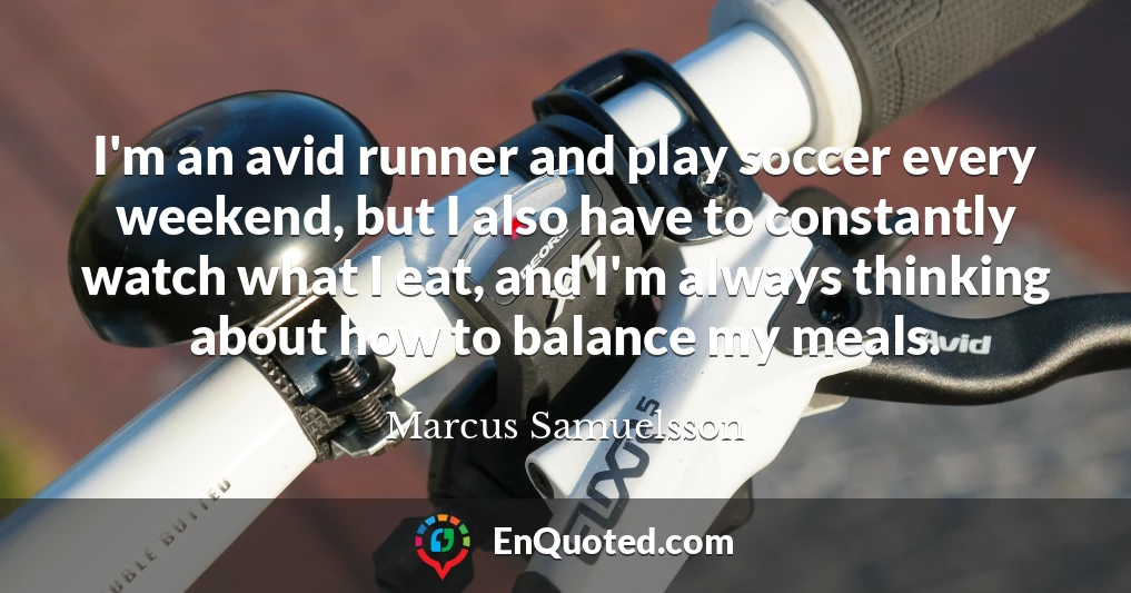 I'm an avid runner and play soccer every weekend, but I also have to constantly watch what I eat, and I'm always thinking about how to balance my meals.