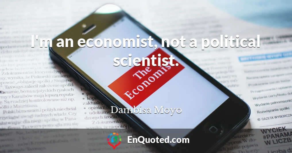 I'm an economist, not a political scientist.