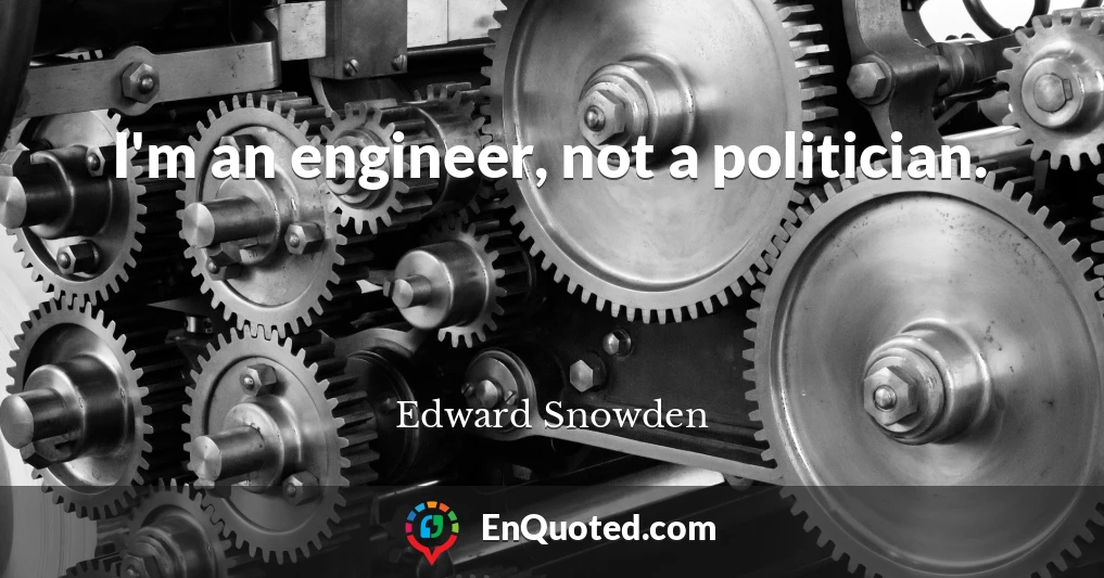 I'm an engineer, not a politician.