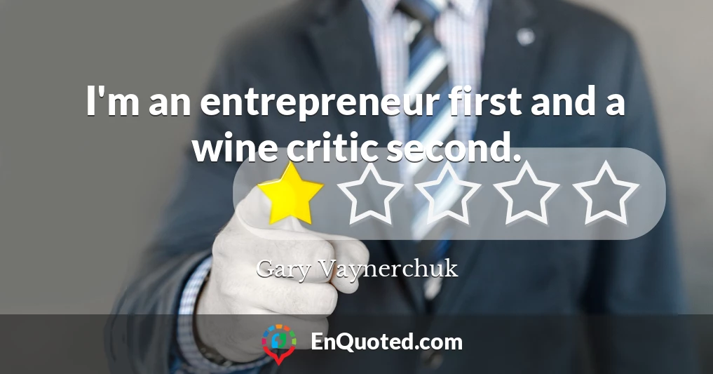 I'm an entrepreneur first and a wine critic second.