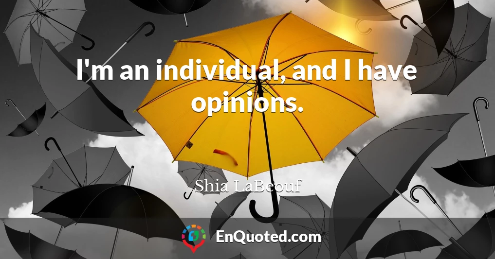 I'm an individual, and I have opinions.