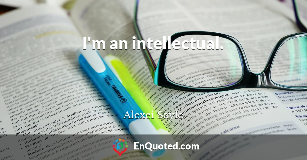 I'm an intellectual.