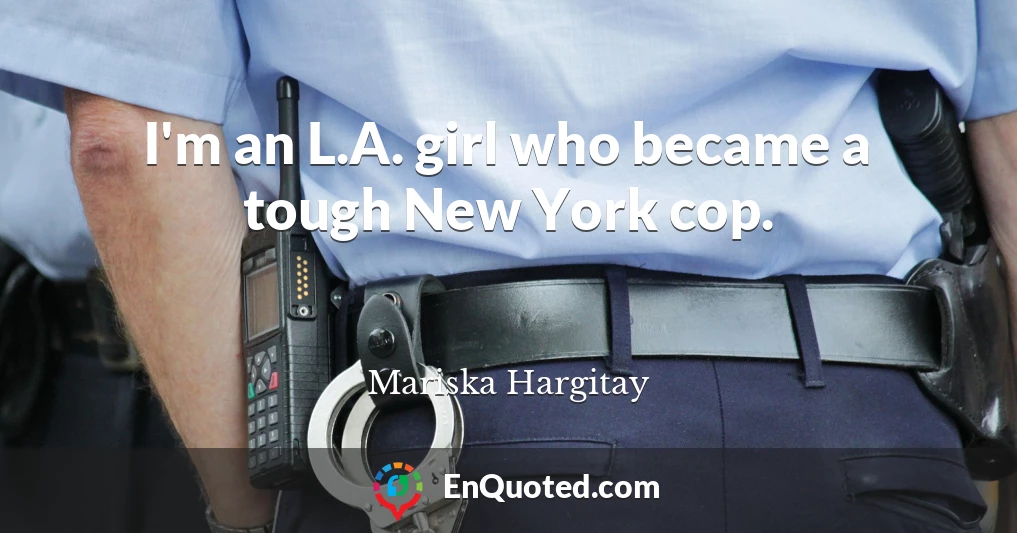 I'm an L.A. girl who became a tough New York cop.