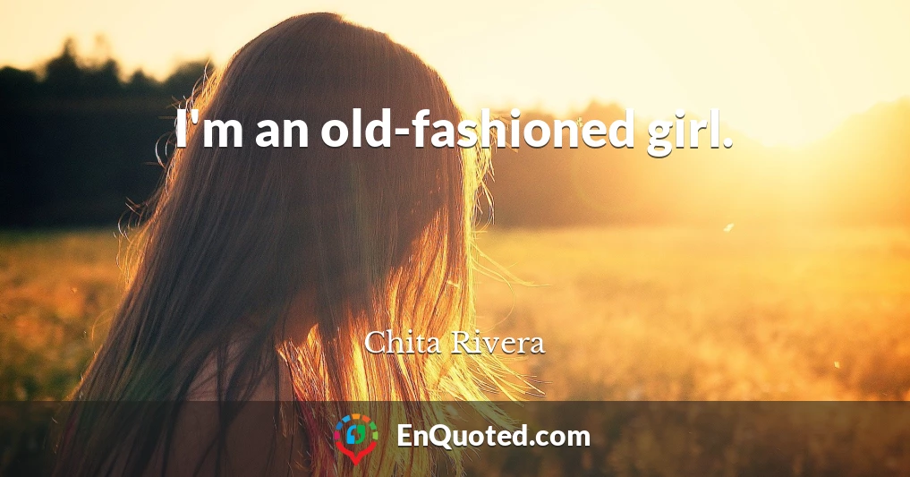 I'm an old-fashioned girl.