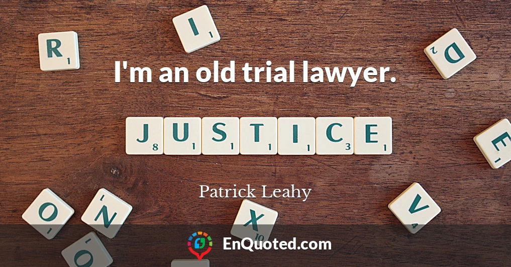 I'm an old trial lawyer.