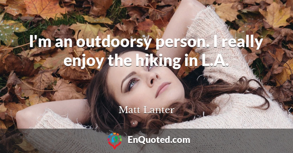 I'm an outdoorsy person. I really enjoy the hiking in L.A.