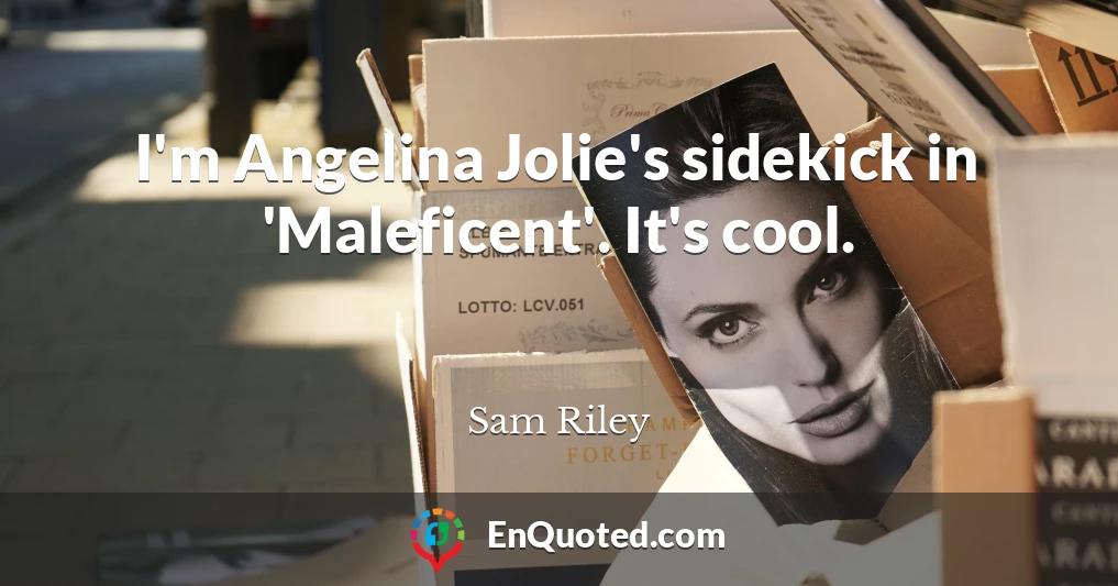 I'm Angelina Jolie's sidekick in 'Maleficent'. It's cool.