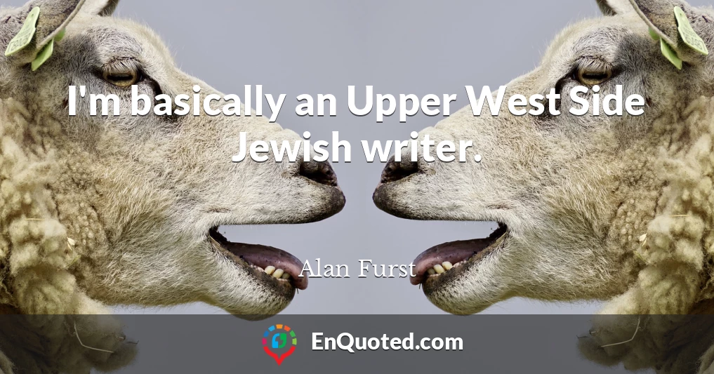 I'm basically an Upper West Side Jewish writer.