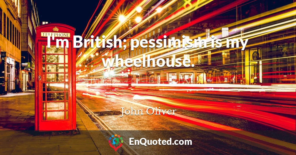 I'm British; pessimism is my wheelhouse.