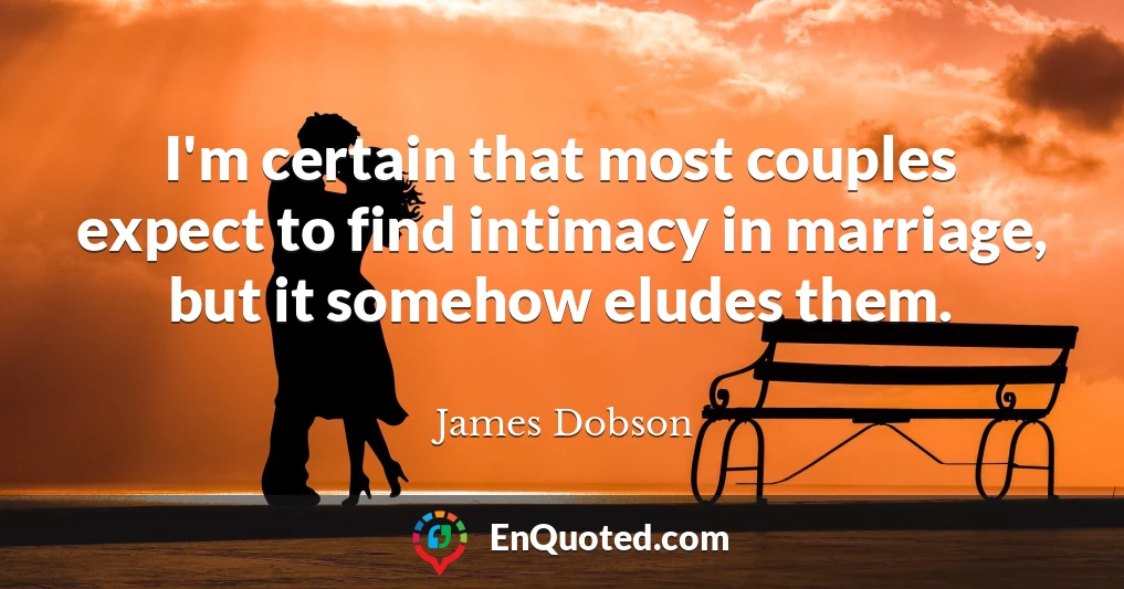 I'm certain that most couples expect to find intimacy in marriage, but it somehow eludes them.
