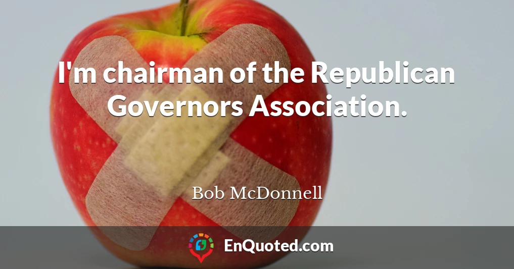 I'm chairman of the Republican Governors Association.