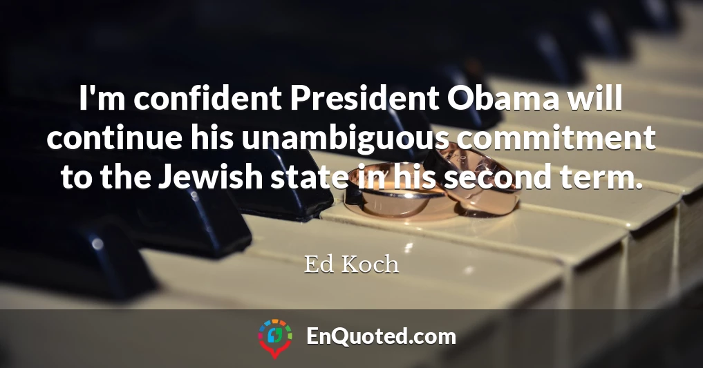 I'm confident President Obama will continue his unambiguous commitment to the Jewish state in his second term.