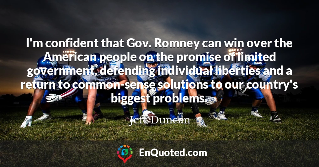 I'm confident that Gov. Romney can win over the American people on the promise of limited government, defending individual liberties and a return to common-sense solutions to our country's biggest problems.