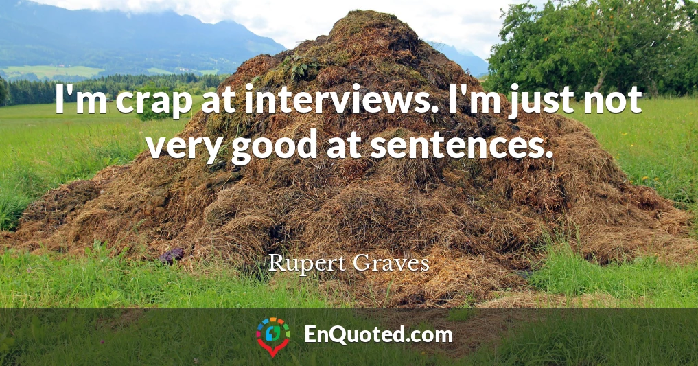 I'm crap at interviews. I'm just not very good at sentences.