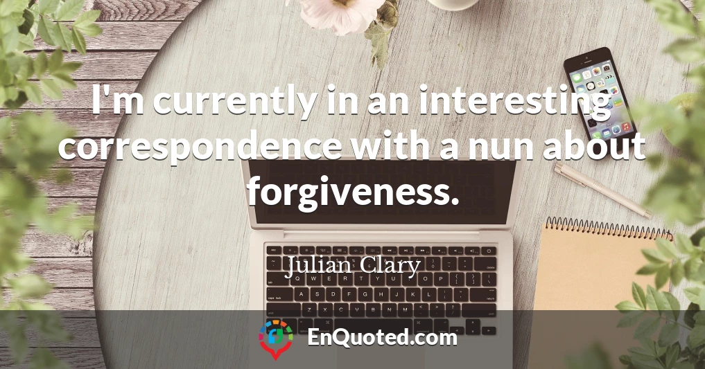 I'm currently in an interesting correspondence with a nun about forgiveness.