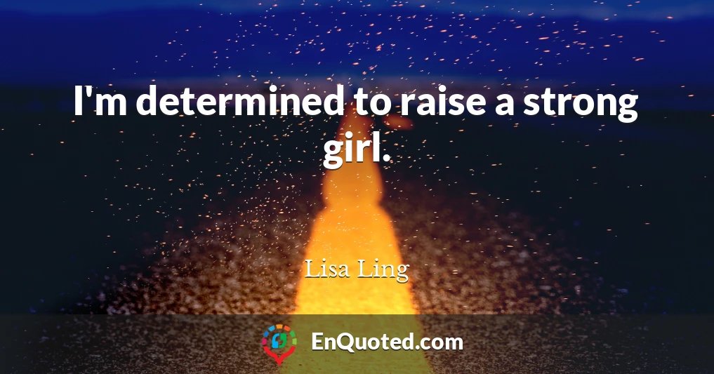 I'm determined to raise a strong girl.