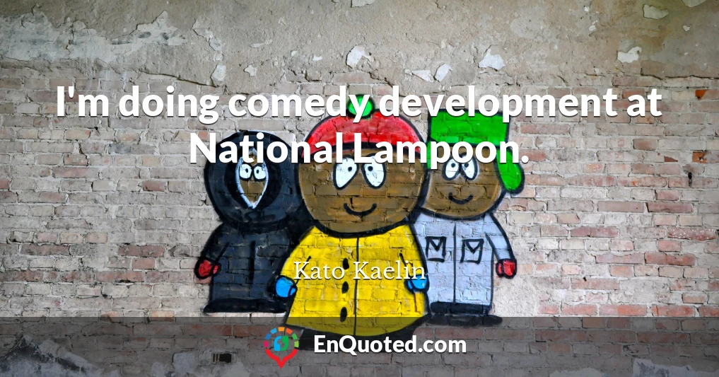 I'm doing comedy development at National Lampoon.
