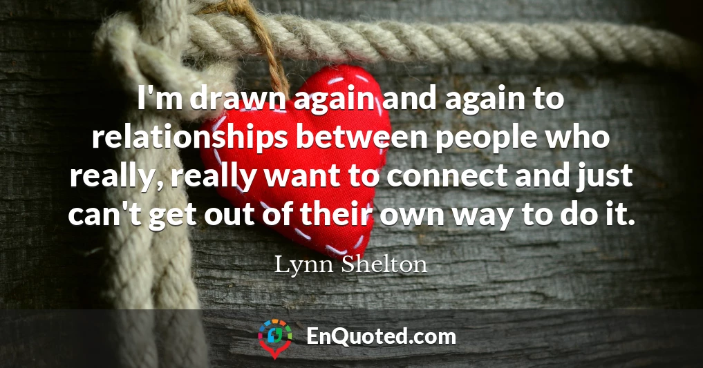 I'm drawn again and again to relationships between people who really, really want to connect and just can't get out of their own way to do it.