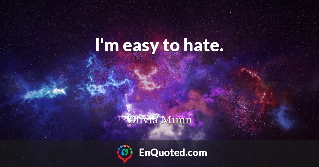 I'm easy to hate.